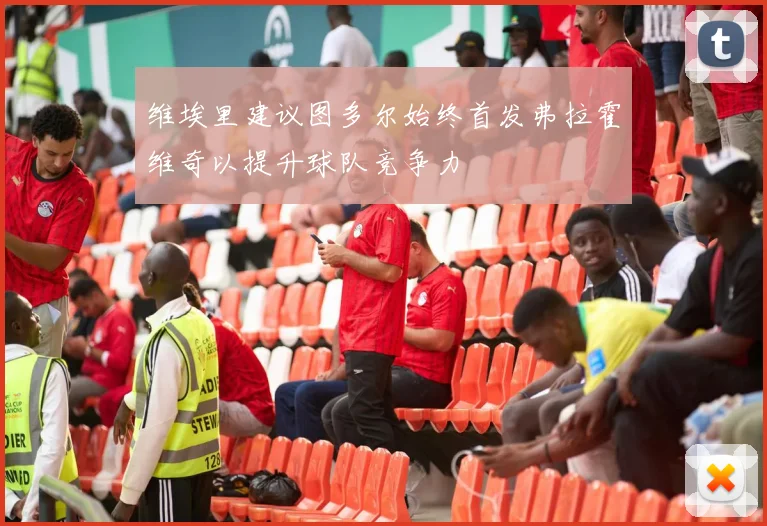 维埃里建议图多尔始终首发弗拉霍维奇以提升球队竞争力