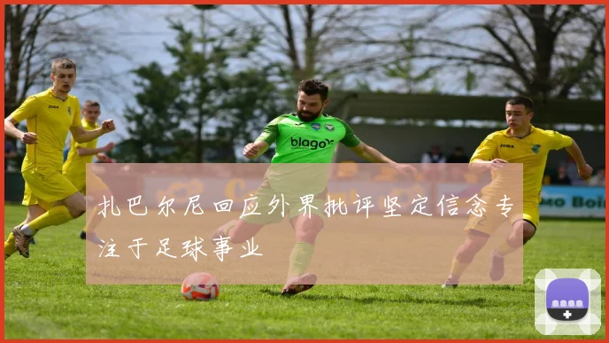 扎巴尔尼回应外界批评坚定信念专注于足球事业