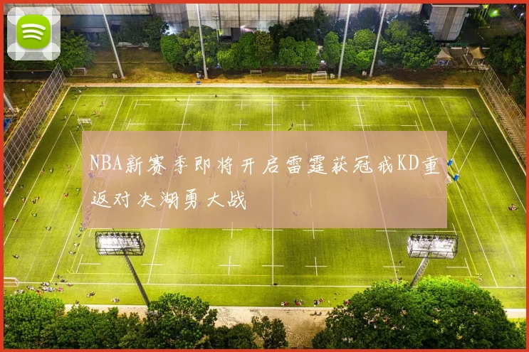 NBA新赛季即将开启雷霆获冠戒KD重返对决湖勇大战