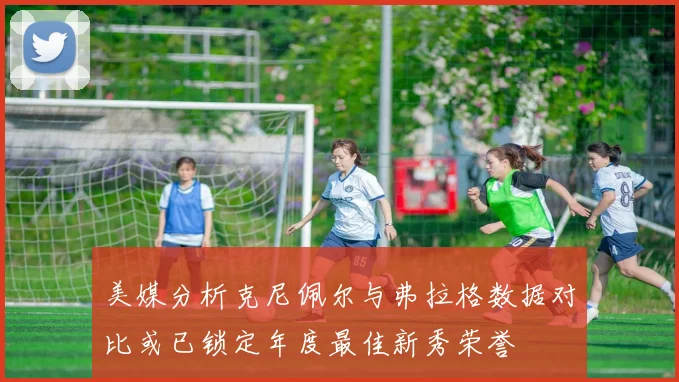 美媒分析克尼佩尔与弗拉格数据对比或已锁定年度最佳新秀荣誉